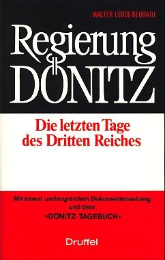 Regierung Dönitz. Die letzten Tage des Dritten Reiches. Mit umfangreichen Dokumenten und dem