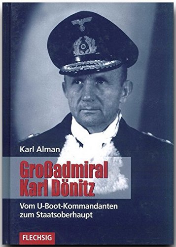 ZEITGESCHICHTE – Großadmiral Karl Dönitz – Vom U-Boot-Kommandanten zum Staatsoberhaupt – FLECHSIG Verlag (Flechsig – Geschichte/Zeitgeschichte)