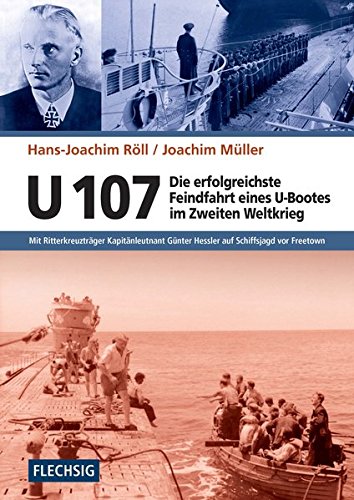 ZEITGESCHICHTE – U 107 – Die erfolgreichste Feindfahrt eines U-Bootes im Zweiten Weltkrieg – Mit Ritterkreuzträger Kapitänleutnant Günter Hessler auf … (Flechsig – Geschichte/Zeitgeschichte)