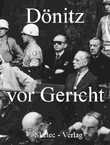 Dönitz vor Gericht – Vernehmungsprotokolle und Zeugenaussagen (Aus den Dokumenten des IMT-Nürnberg 3)