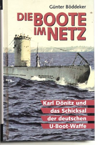 Die Boote im Netz : [Karl Dönitz und das Schicksal der deutschen U-Boot-Waffe].