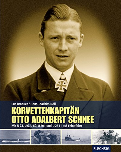 ZEITGESCHICHTE – Korvettenkapitän Otto Adalbert Schnee – Mit U 23, U 6, U 60, U 201 und U 2511 auf Feindfahrt (Flechsig – Geschichte/Zeitgeschichte)